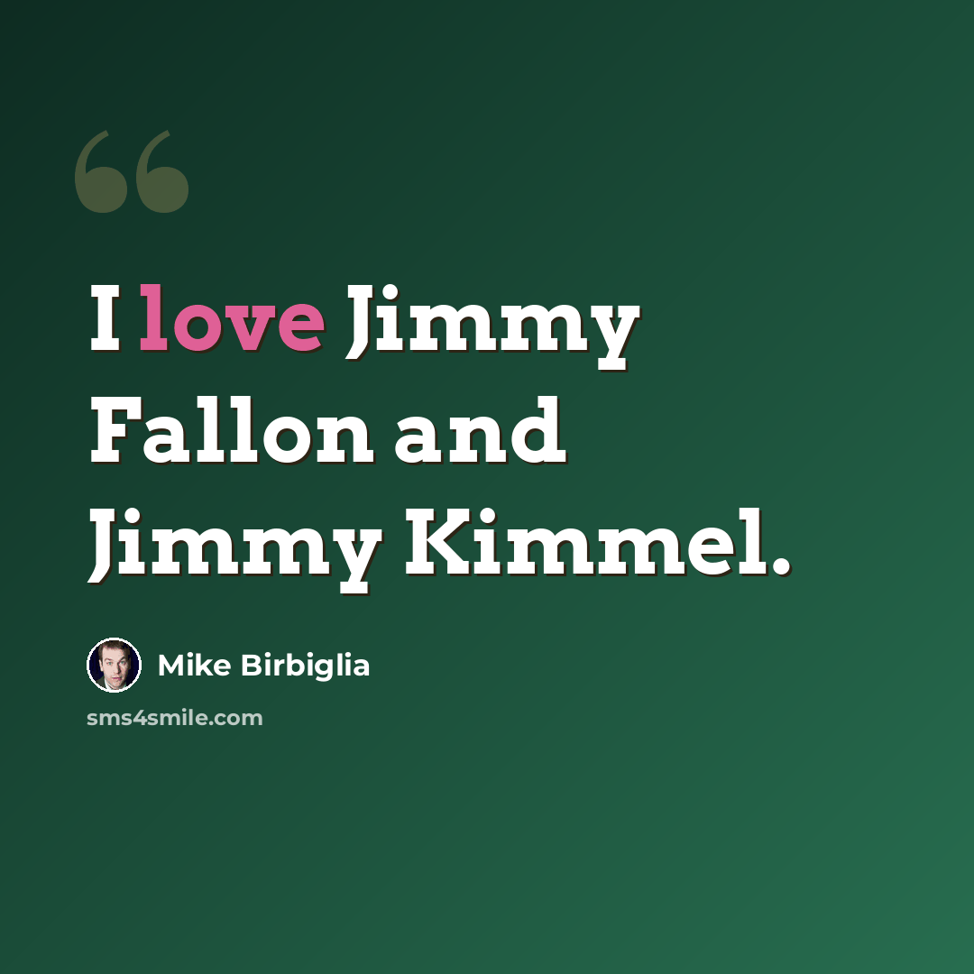 “I love Jimmy Fallon and Jimmy Kimmel.” quote by Mike Birbiglia