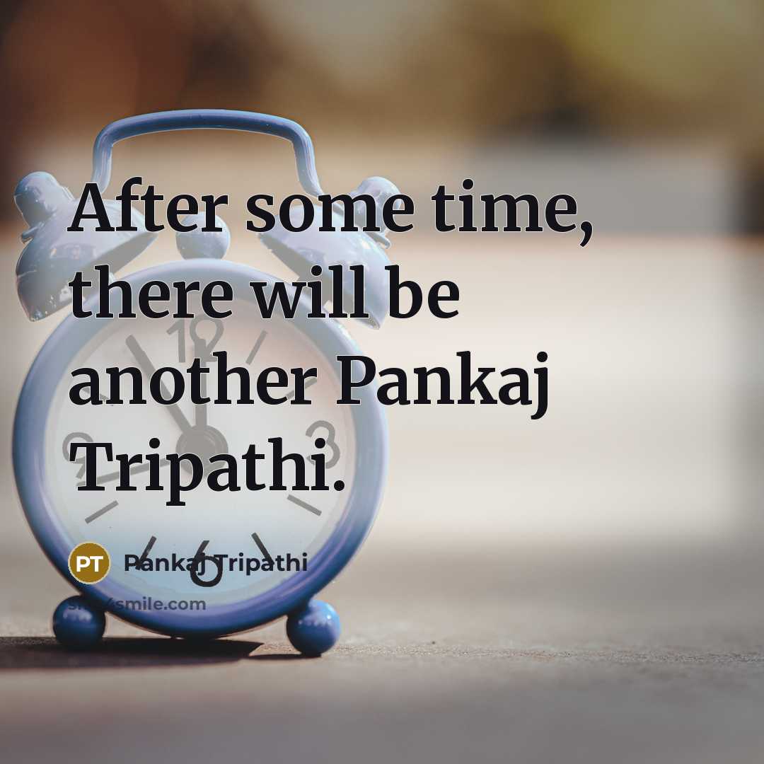 “After some time, there will be another Pankaj Tripathi.” quote by Pankaj Tripathi