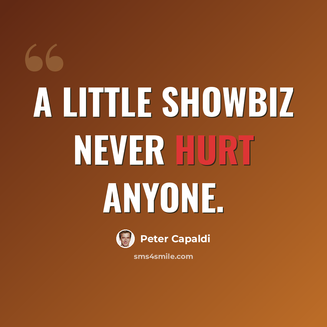 “A little showbiz never hurt anyone.” quote by Peter Capaldi