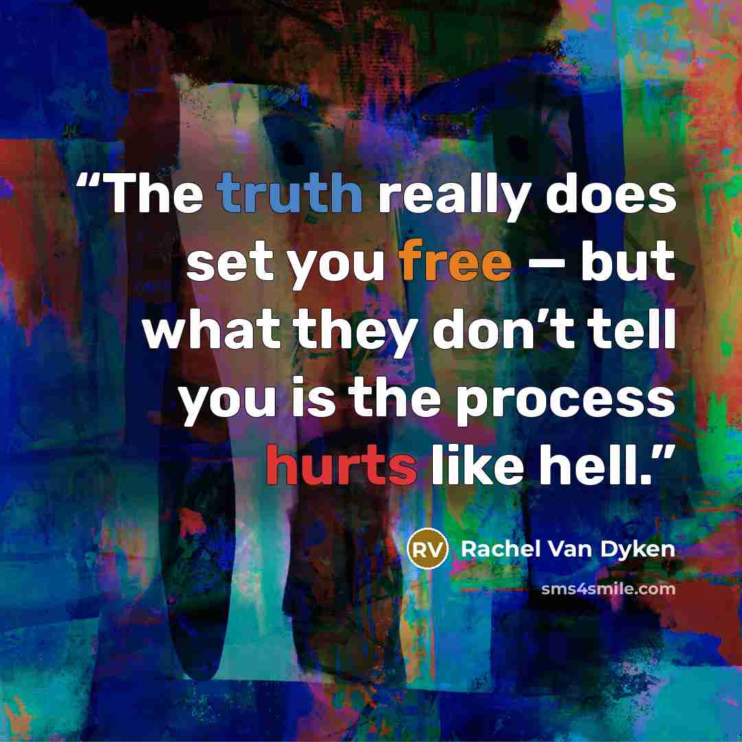 “The truth really does set you free — but what they don’t tell you is the process hurts like hell.” quote by Rachel Van Dyken