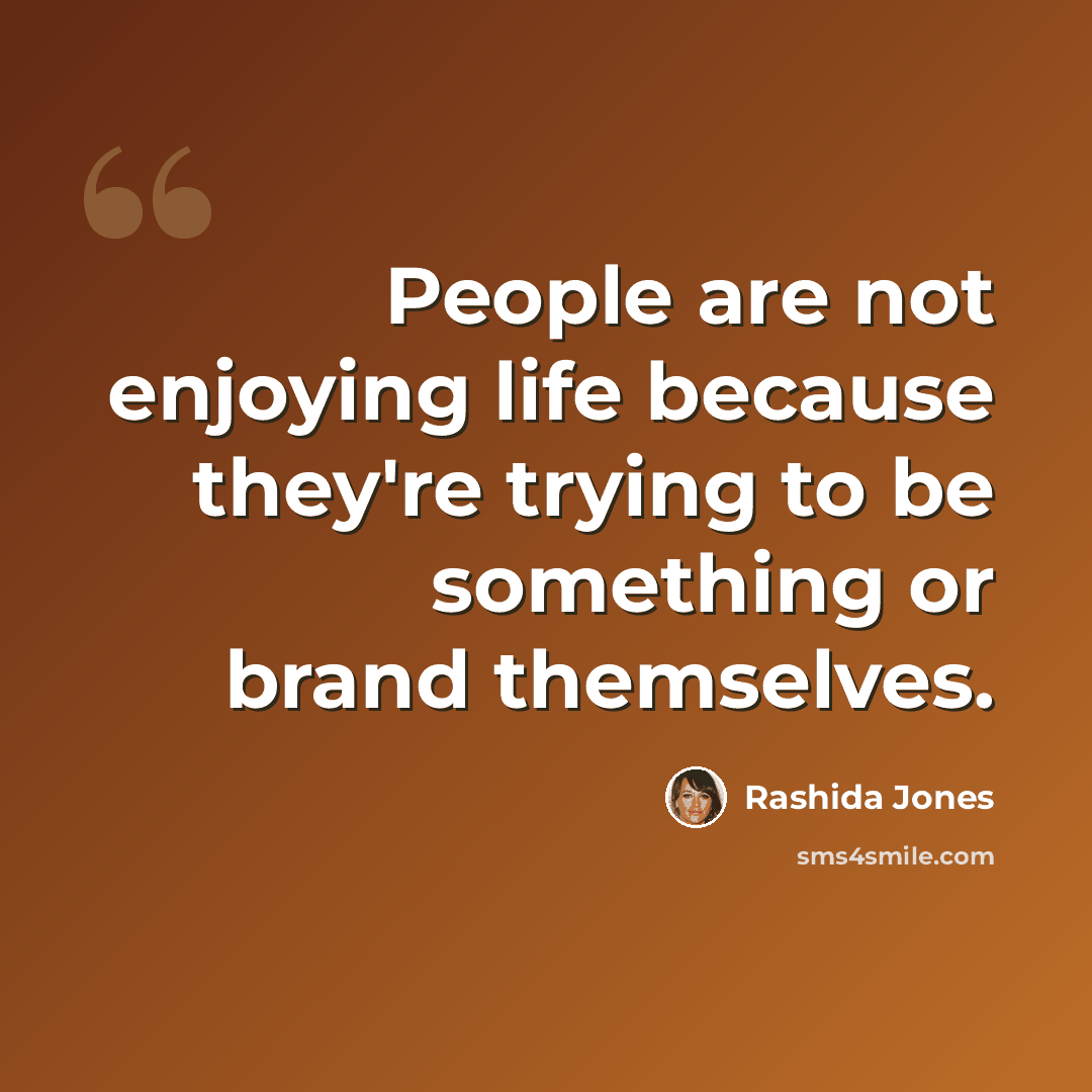 “People are not enjoying life because they're trying to be something or brand themselves.” quote by Rashida Jones