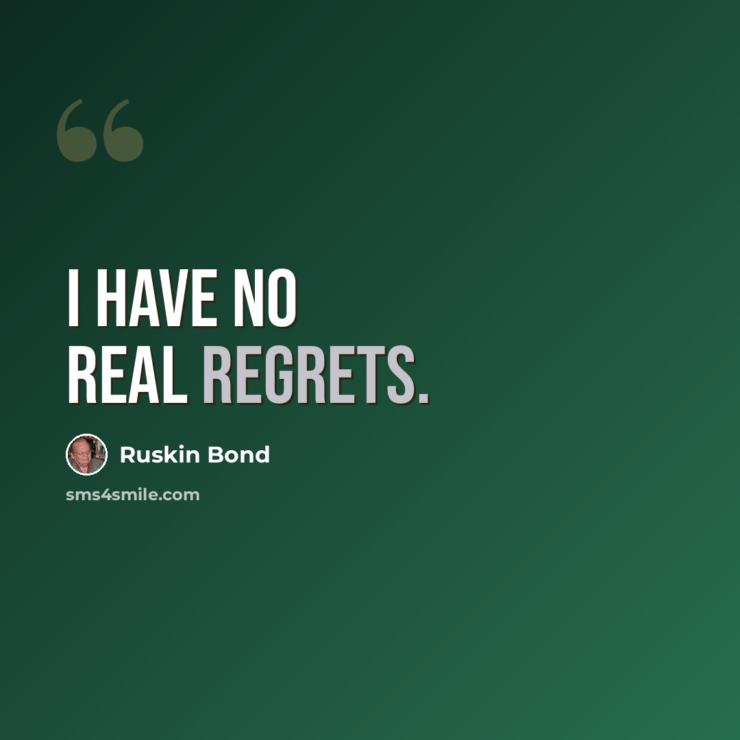 “I have no real regrets.” quote by Ruskin Bond