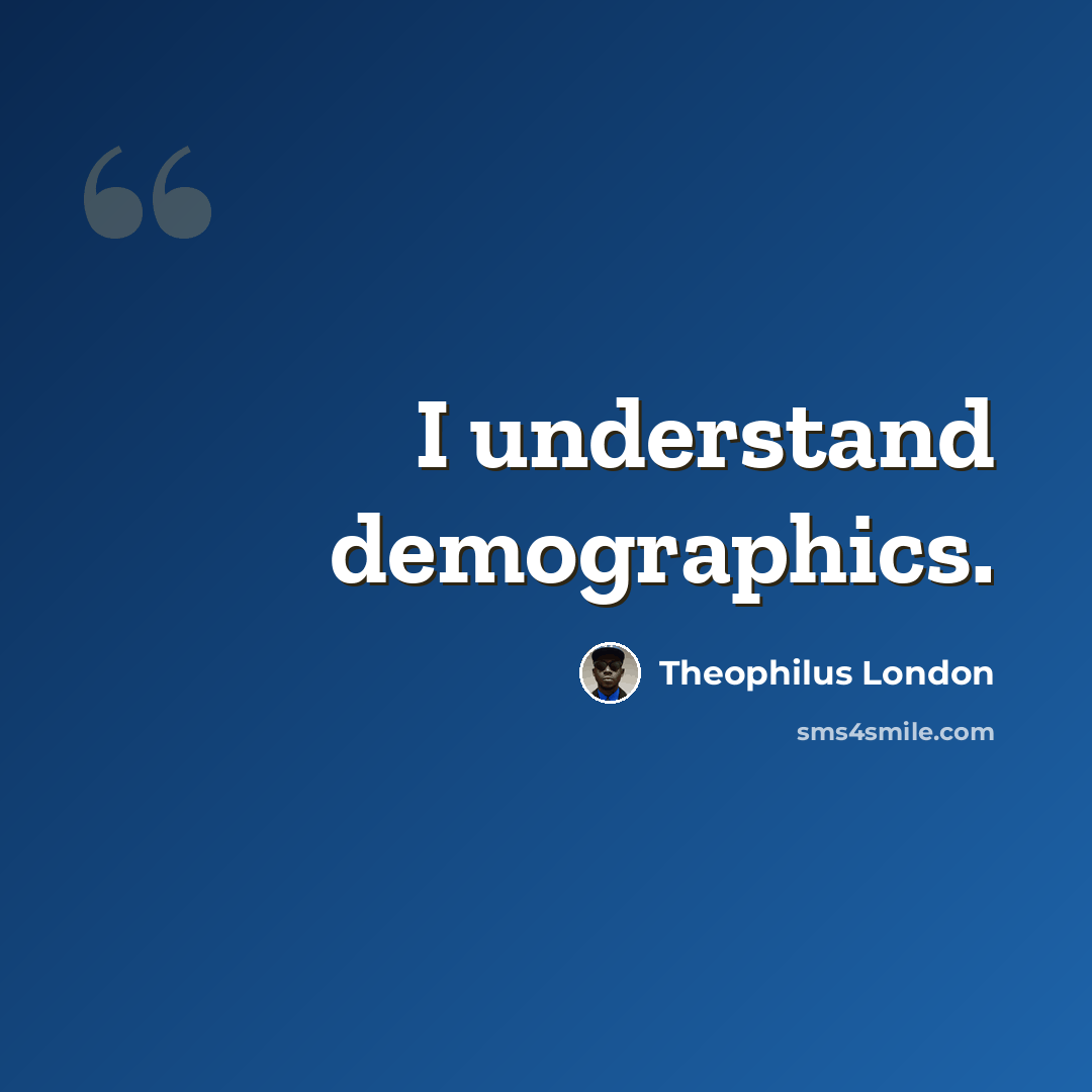 “I understand demographics.” quote by Theophilus London