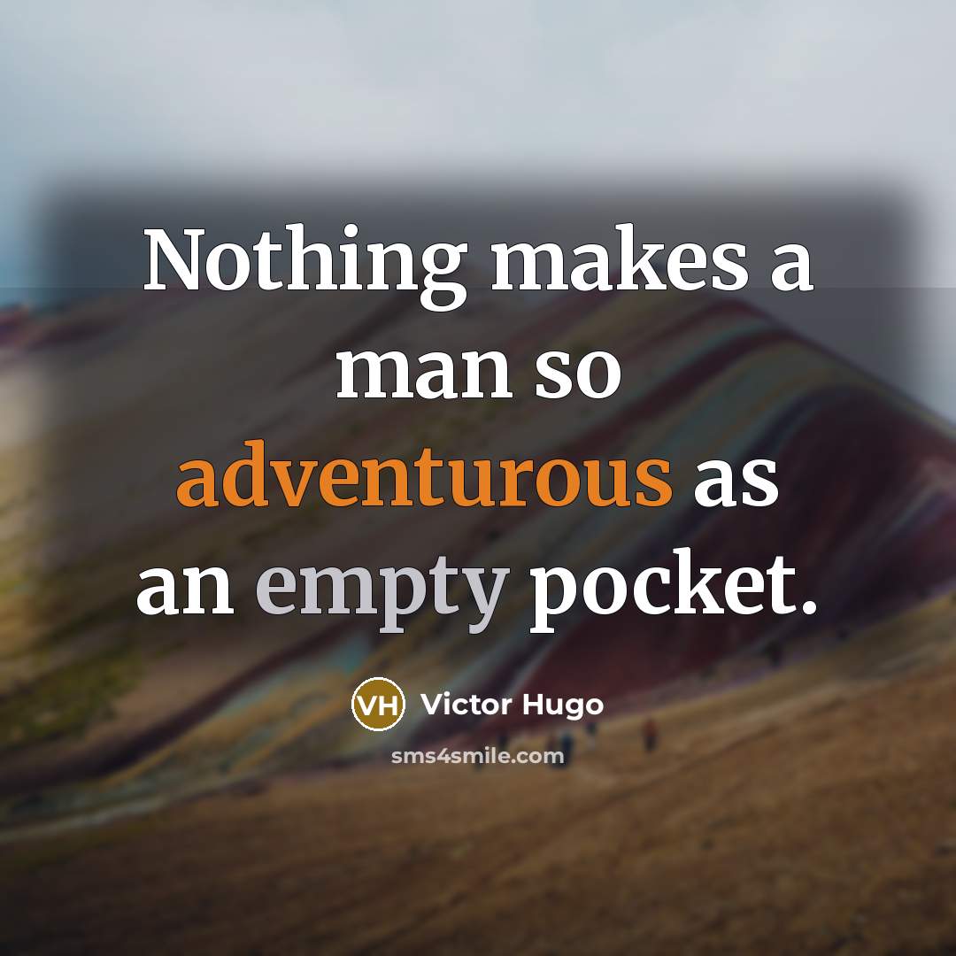 “Nothing makes a man so adventurous as an empty pocket.” quote by Victor Hugo