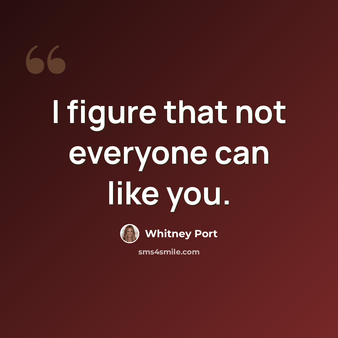 “I figure that not everyone can like you.” quote by Whitney Port