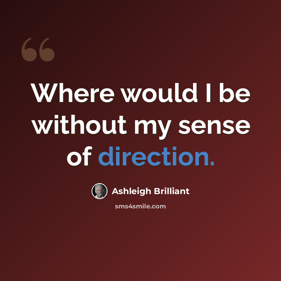 “Where would I be without my sense of direction.” quote by Ashleigh Brilliant