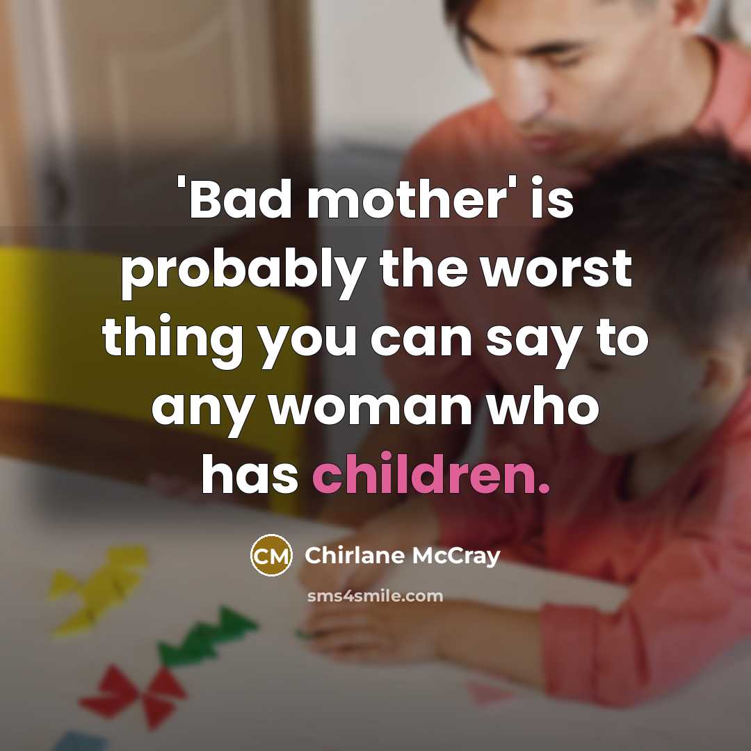 “'Bad mother' is probably the worst thing you can say to any woman who has children.” quote by Chirlane McCray
