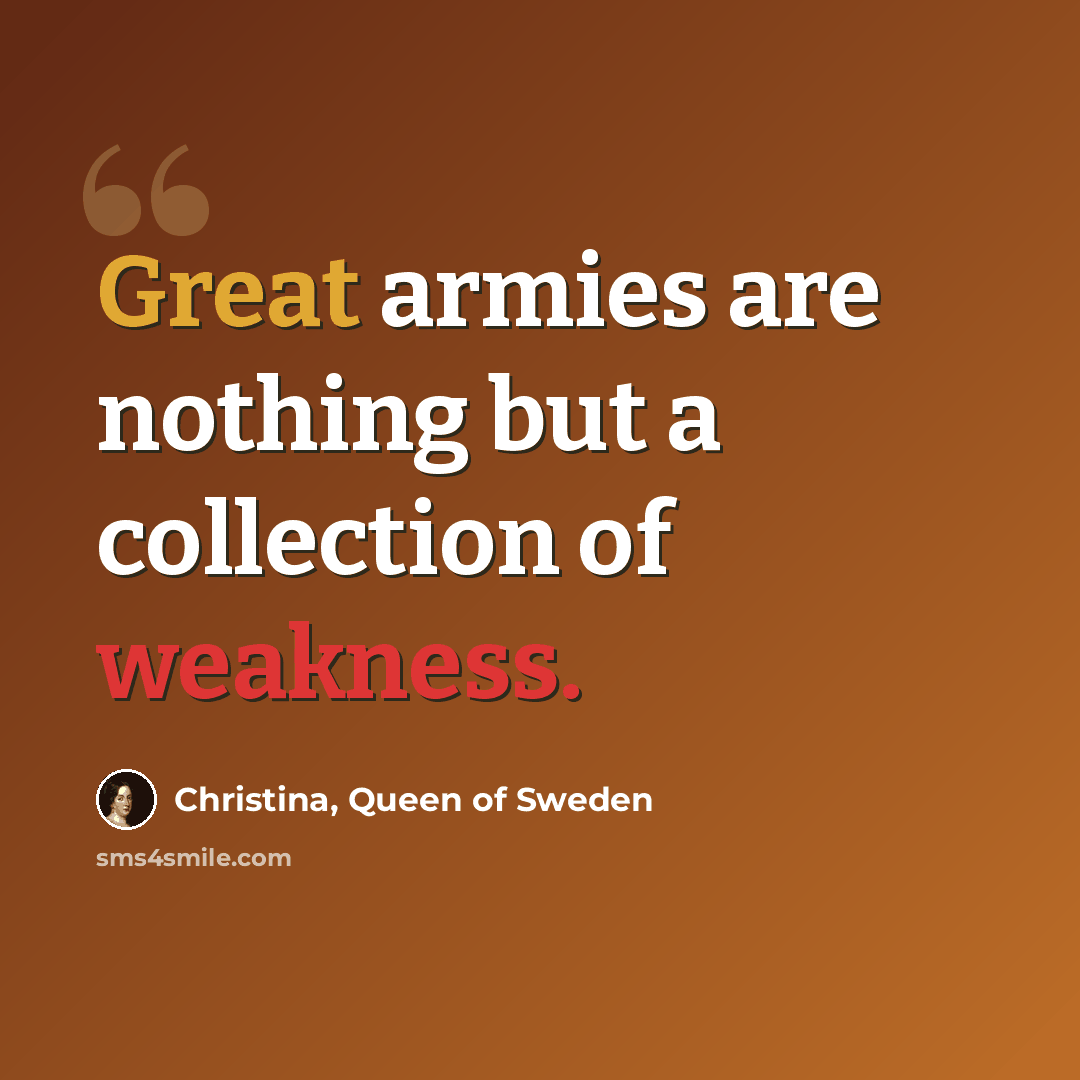 “Great armies are nothing but a collection of weakness.” quote by Christina, Queen of Sweden
