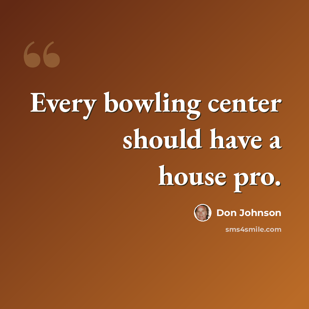 “Every bowling center should have a house pro.” quote by Don Johnson