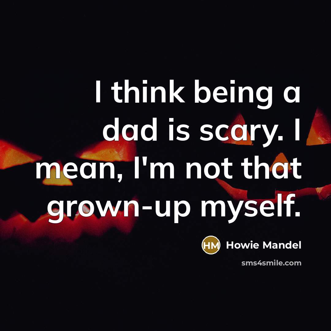 “I think being a dad is scary. I mean, I'm not that grown-up myself.” quote by Howie Mandel