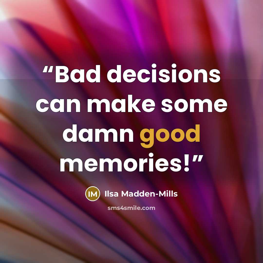 “Bad decisions can make some damn good memories!” quote by Ilsa Madden-Mills