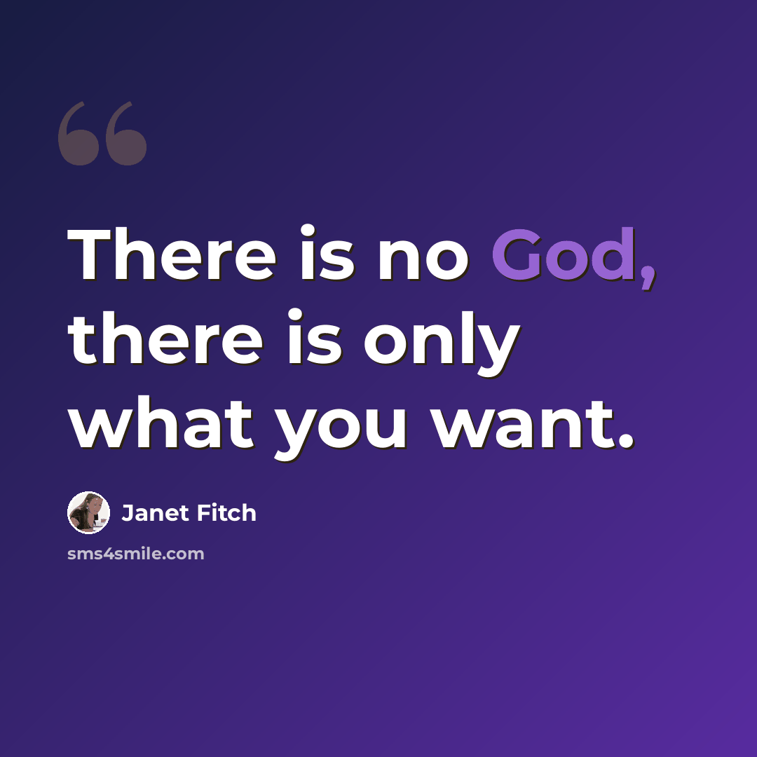 “There is no God, there is only what you want.” quote by Janet Fitch
