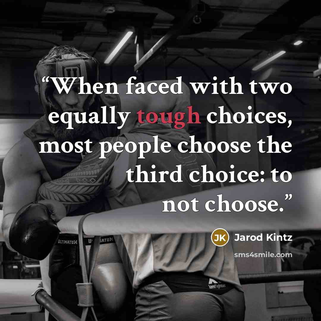 “When faced with two equally tough choices, most people choose the third choice: to not choose.” quote by Jarod Kintz