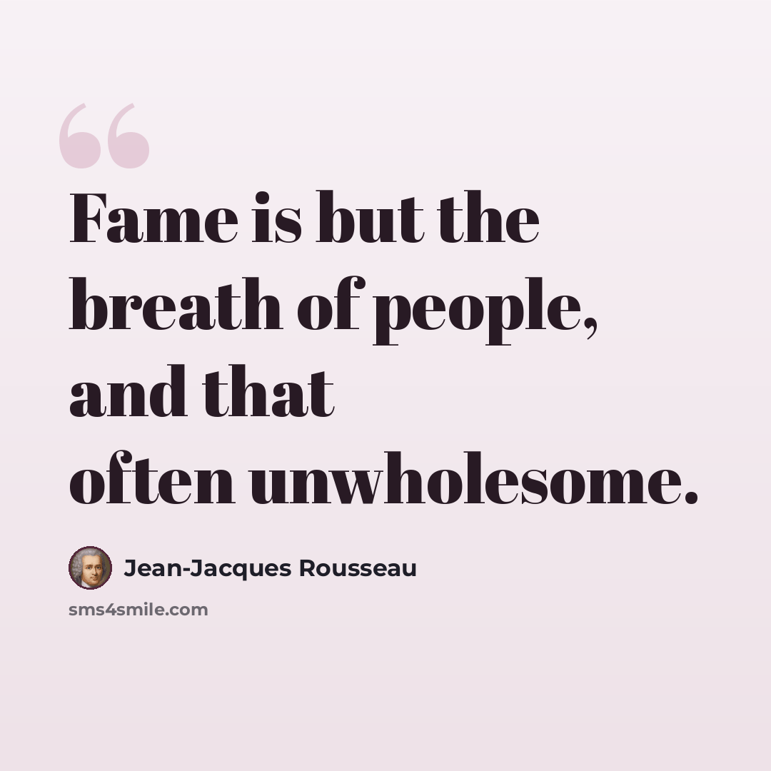 “Fame is but the breath of people, and that often unwholesome.” quote by Jean-Jacques Rousseau