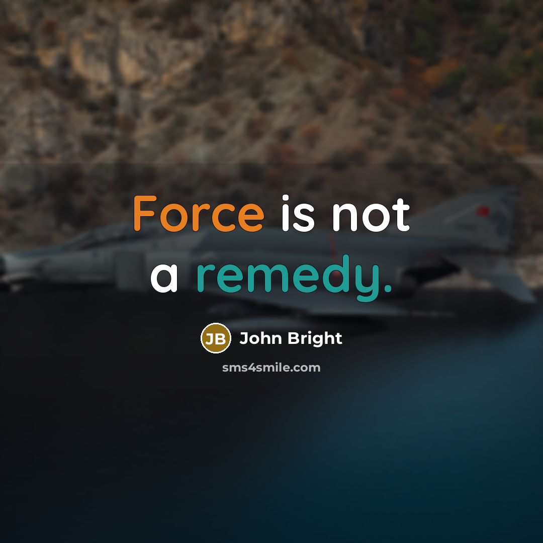 “Force is not a remedy.” quote by John Bright