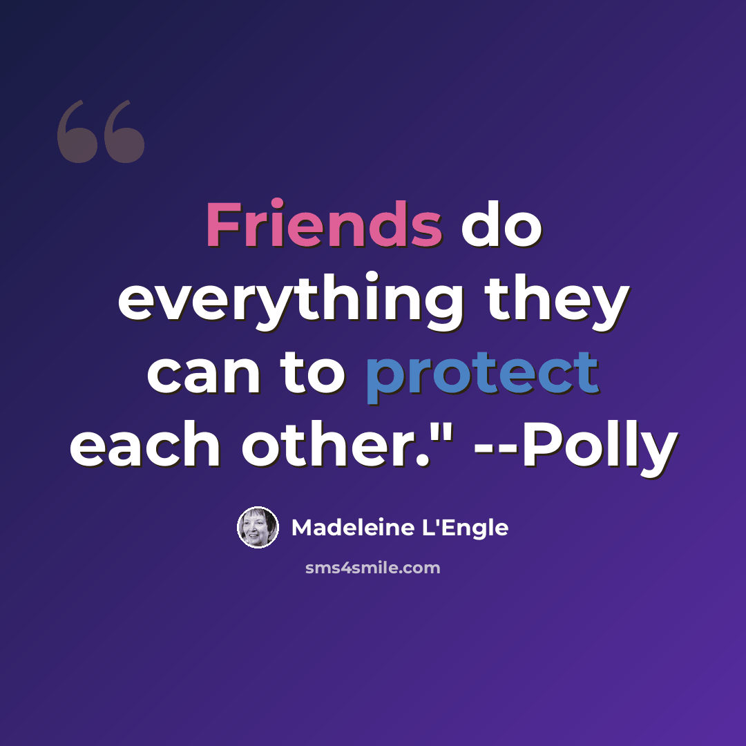 “Friends do everything they can to protect each other." --Polly” quote by Madeleine L'Engle