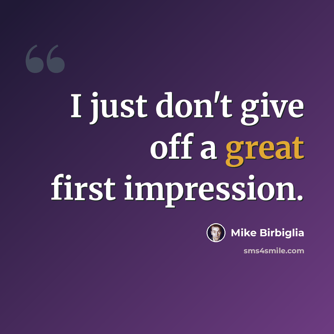 “I just don't give off a great first impression.” quote by Mike Birbiglia