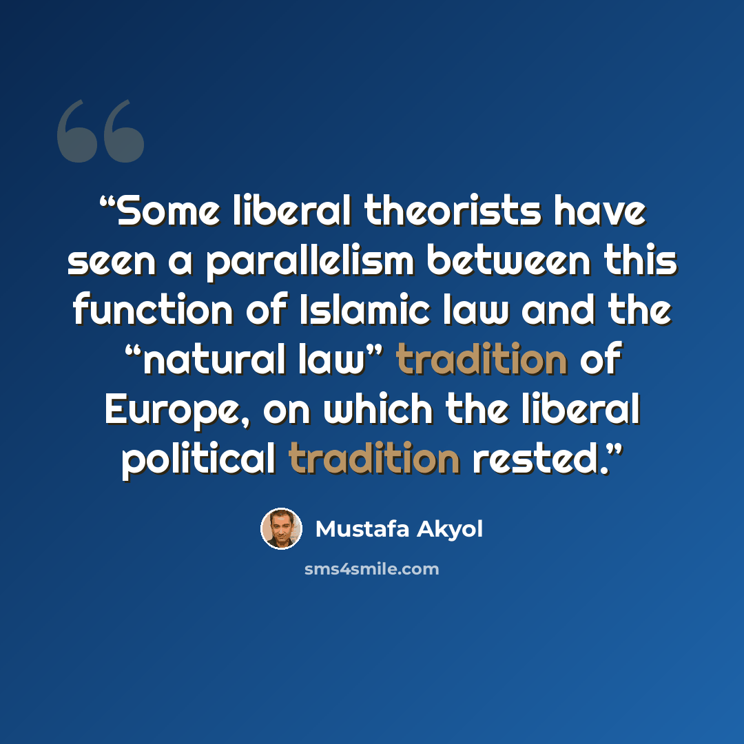 “Some liberal theorists have seen a parallelism between this function of Islamic law and the “natural law” tradition of Europe, on which the liberal political tradition rested.” quote by Mustafa Akyol