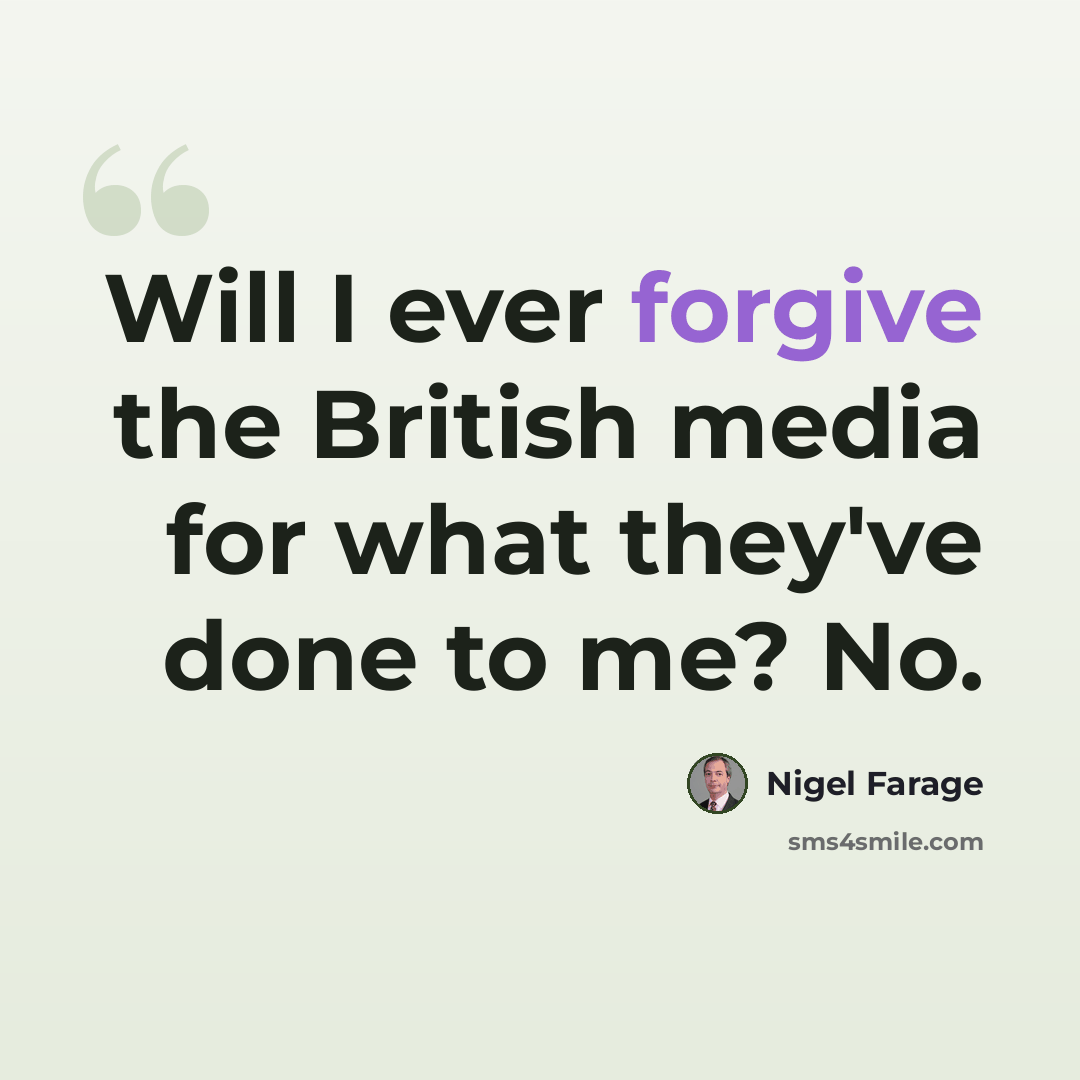 “Will I ever forgive the British media for what they've done to me? No.” quote by Nigel Farage