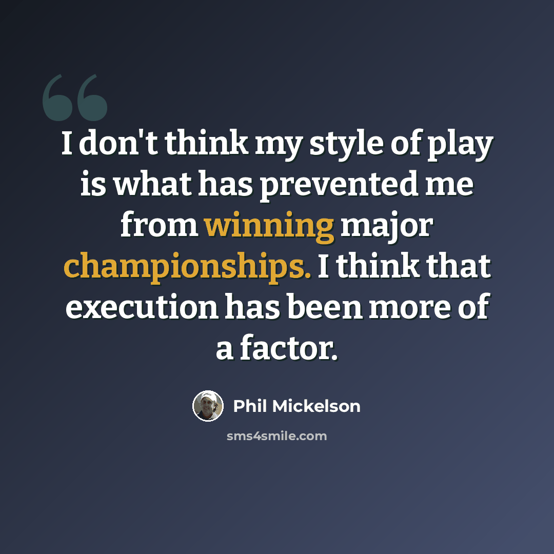 “I don't think my style of play is what has prevented me from winning major championships. I think that execution has been more of a factor.” quote by Phil Mickelson