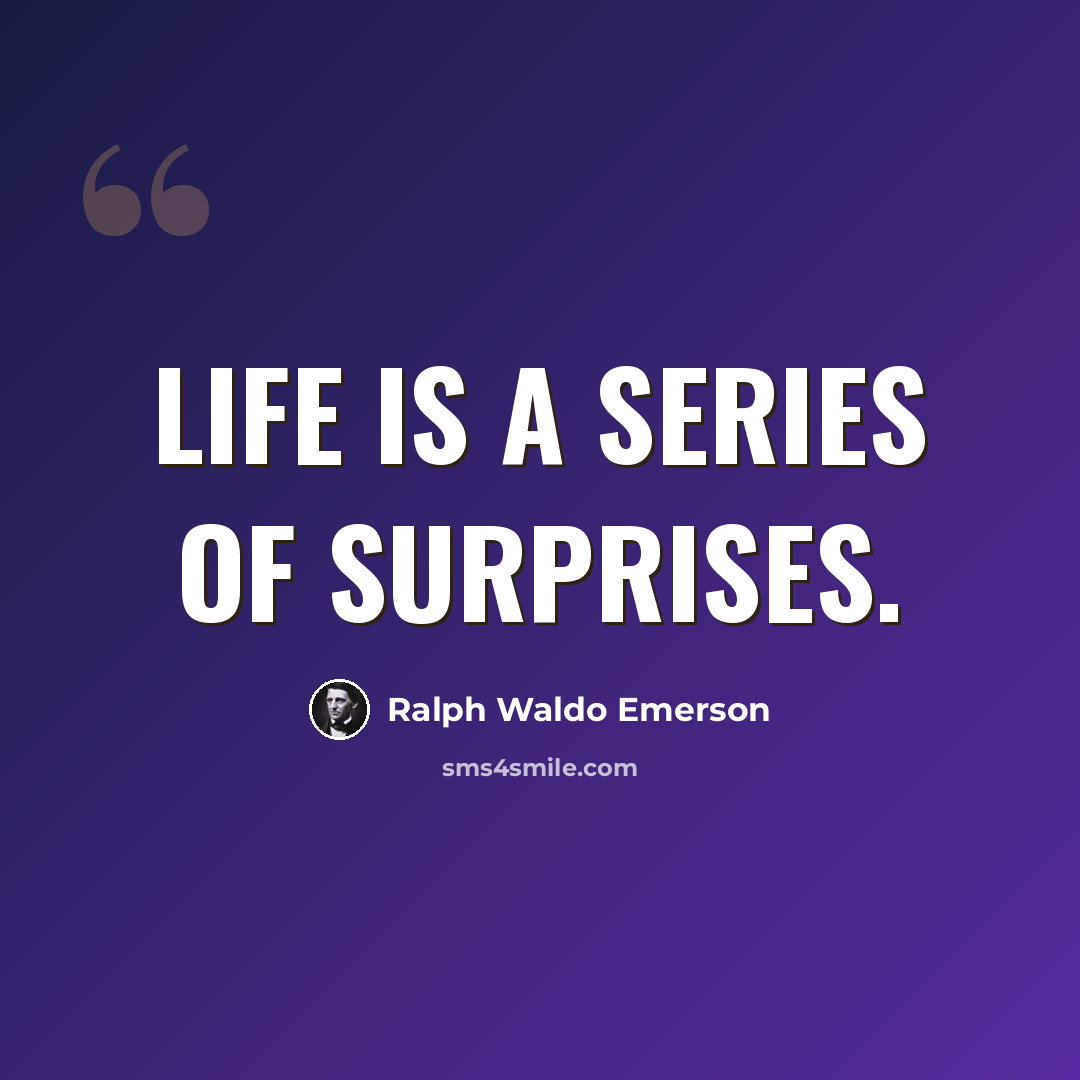 “Life is a series of surprises.” quote by Ralph Waldo Emerson