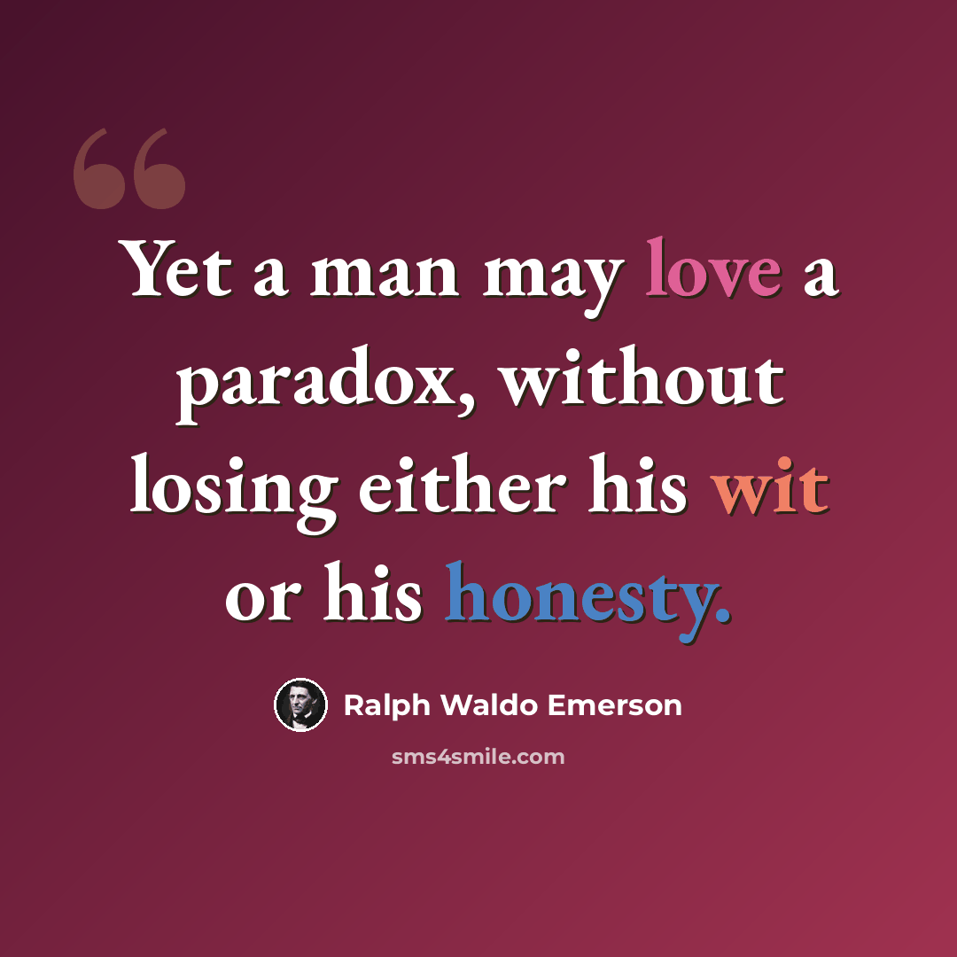 “Yet a man may love a paradox, without losing either his wit or his honesty.” quote by Ralph Waldo Emerson