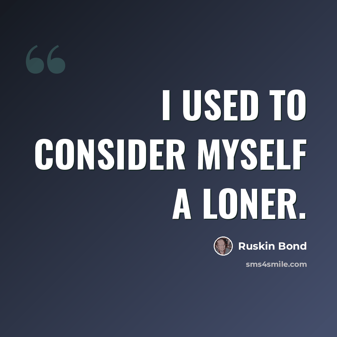 “I used to consider myself a loner.” quote by Ruskin Bond