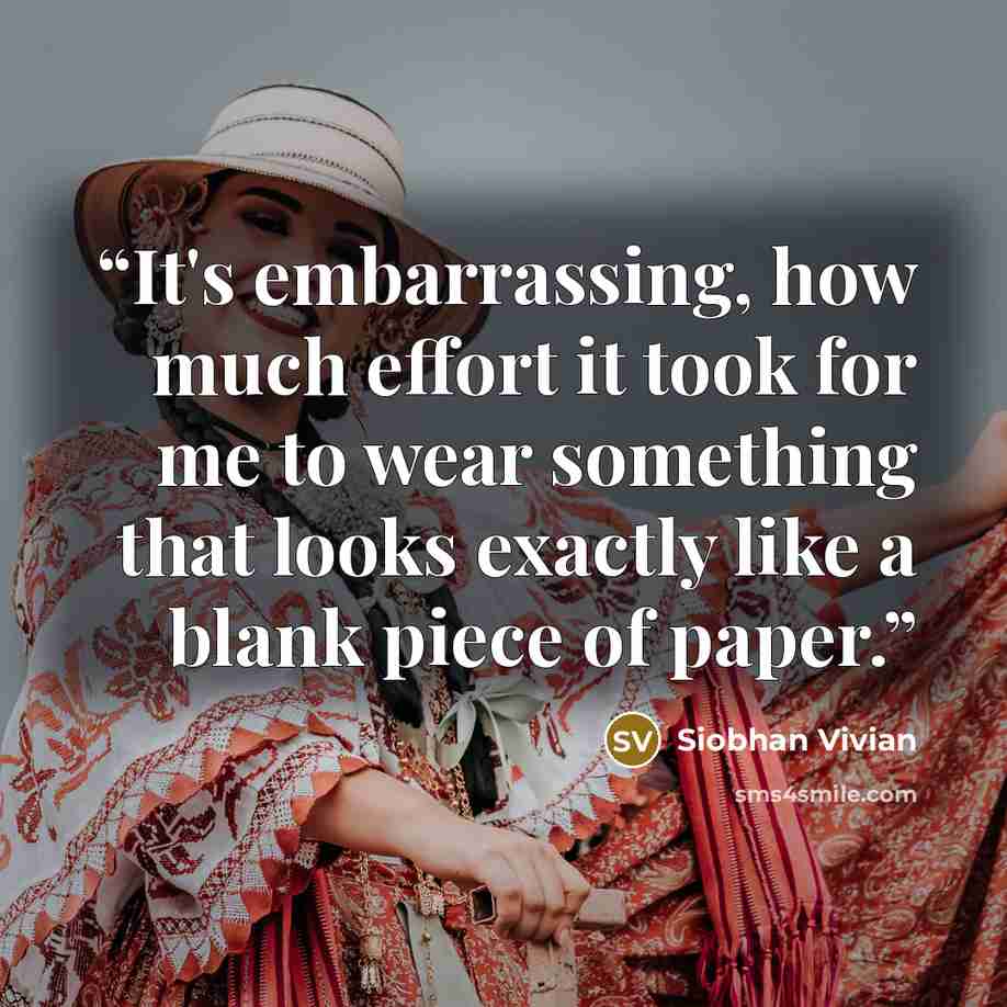 “It's embarrassing, how much effort it took for me to wear something that looks exactly like a blank piece of paper.” quote by Siobhan Vivian