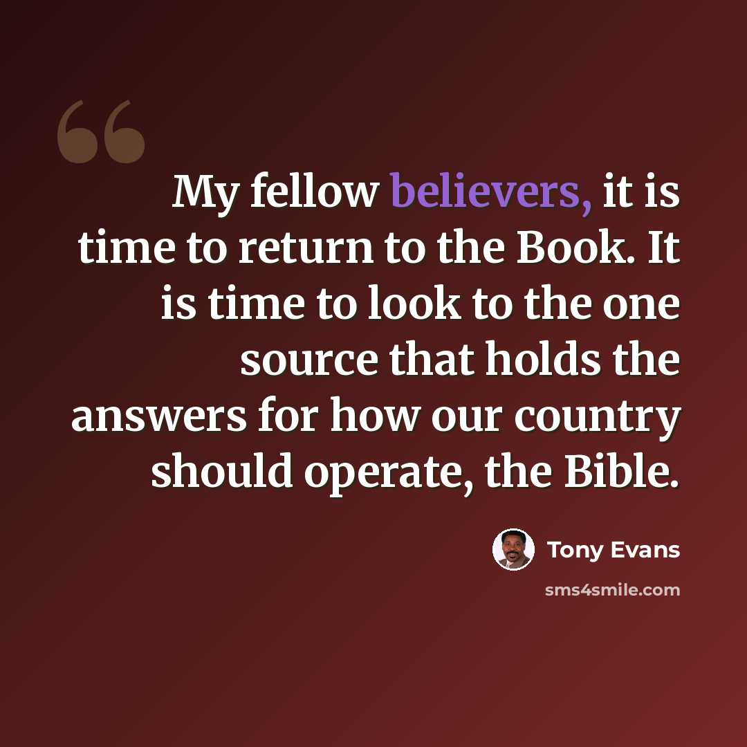 “My fellow believers, it is time to return to the Book. It is time to look to the one source that holds the answers for how our country should operate, the Bible.” quote by Tony Evans