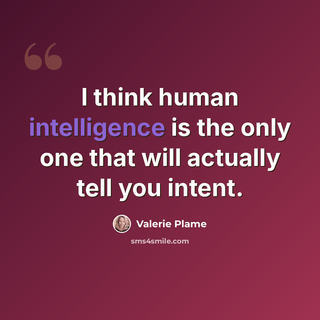 “I think human intelligence is the only one that will actually tell you intent.” quote by Valerie Plame