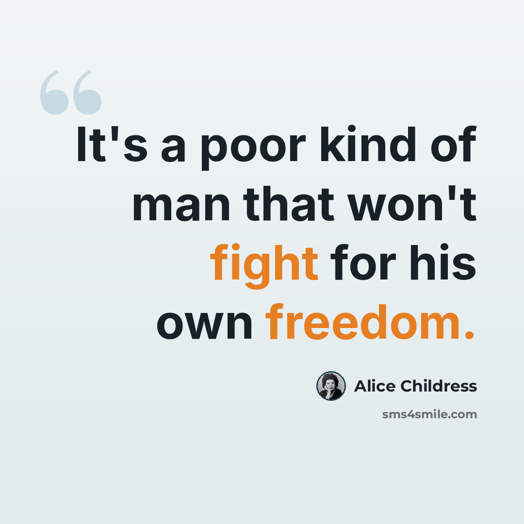 “It's a poor kind of man that won't fight for his own freedom.” quote by Alice Childress