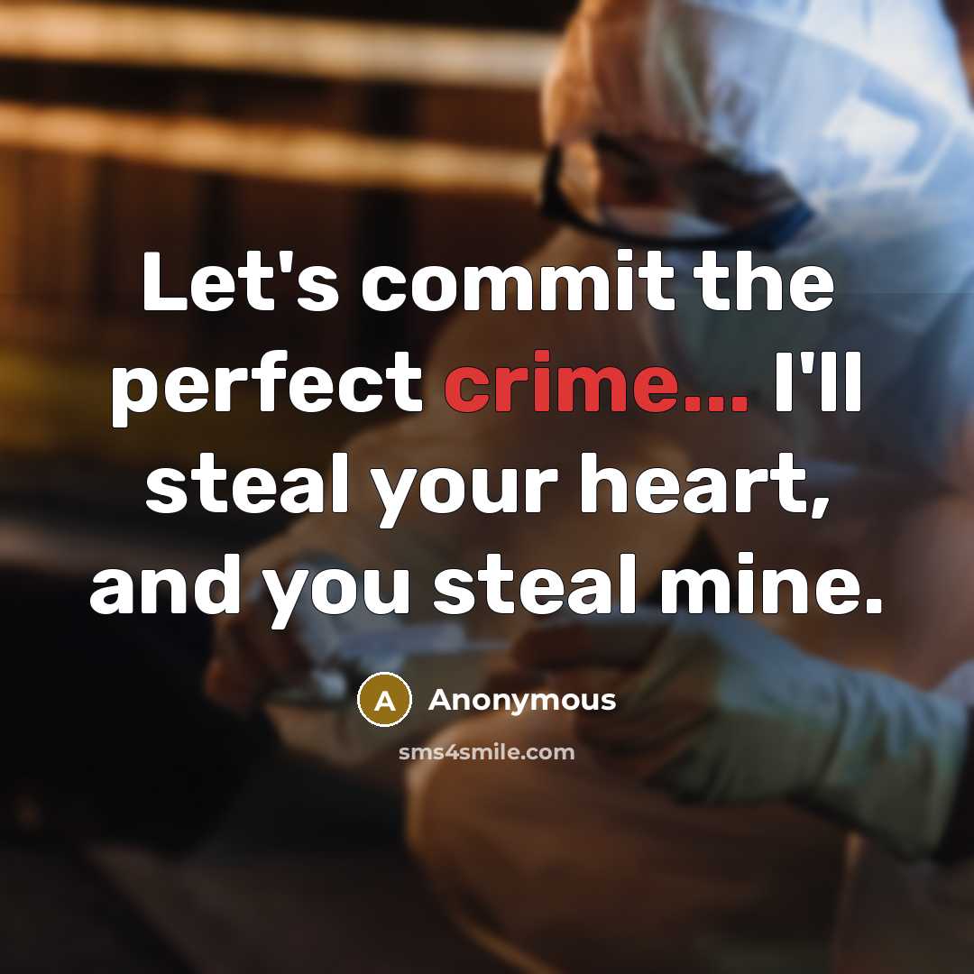 “Let's commit the perfect crime... I'll steal your heart, and you steal mine.” quote by Anonymous
