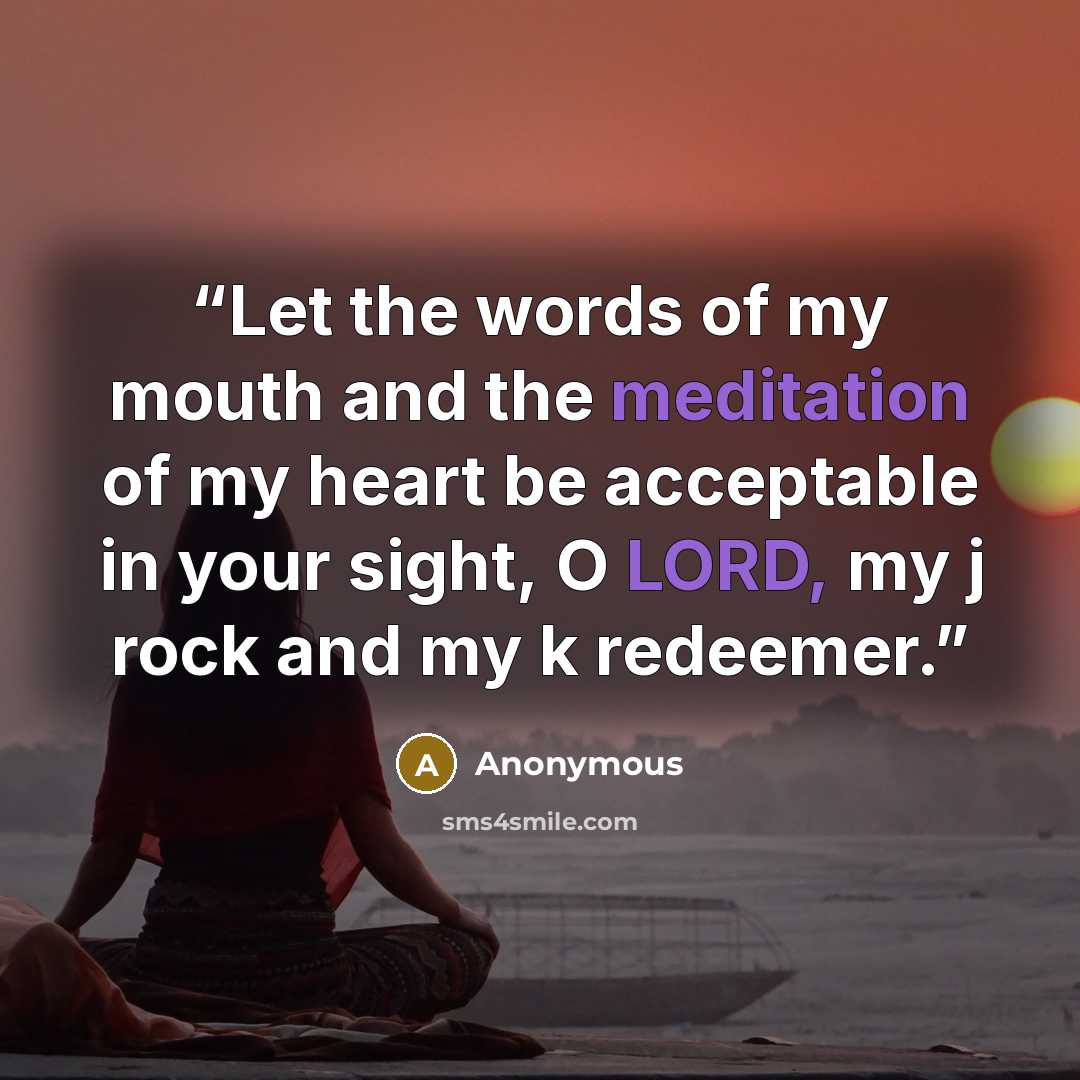 “Let the words of my mouth and the meditation of my heart be acceptable in your sight, O LORD, my j rock and my k redeemer.” quote by Anonymous