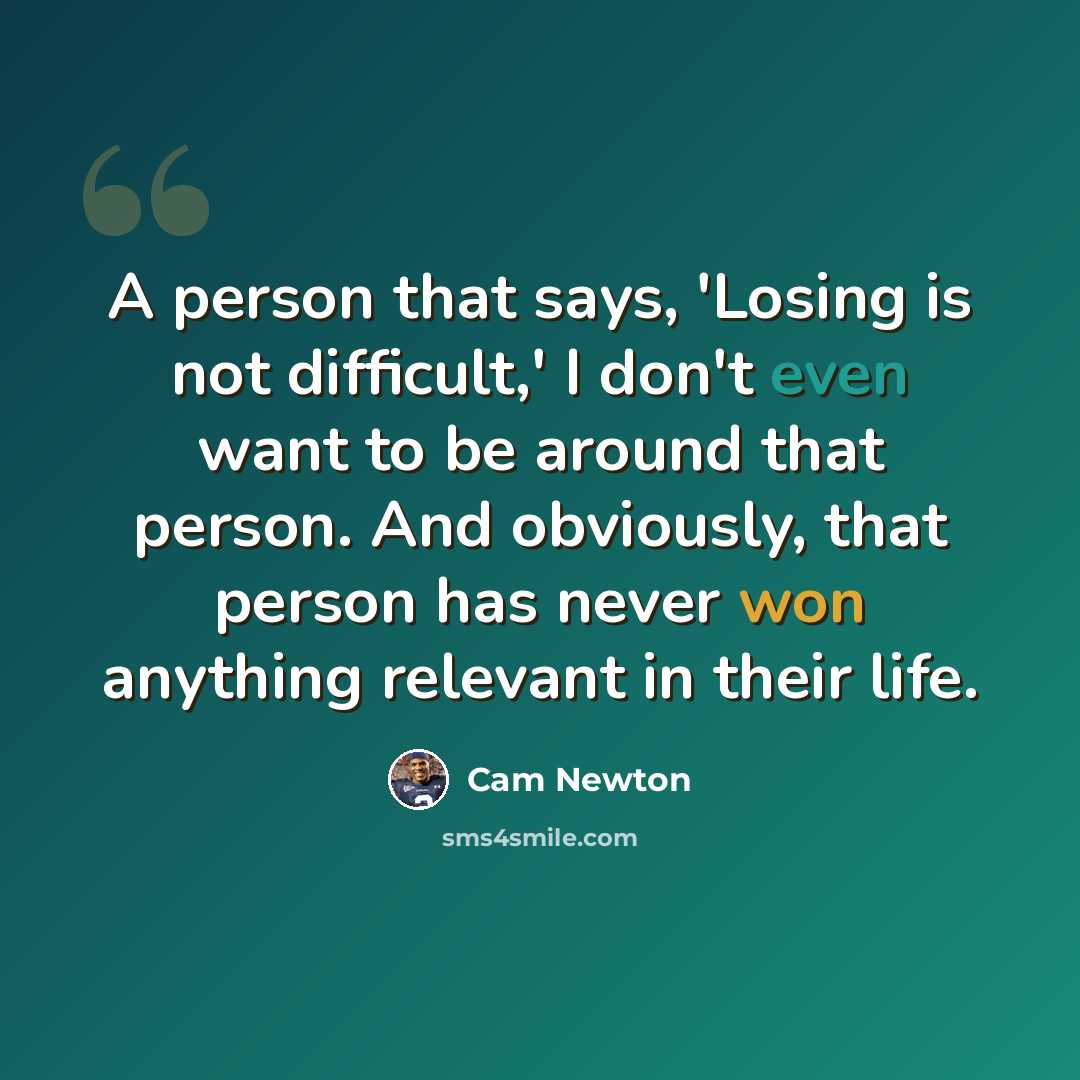 “A person that says, 'Losing is not difficult,' I don't even want to be around that person. And obviously, that person has never won anything relevant in their life.” quote by Cam Newton