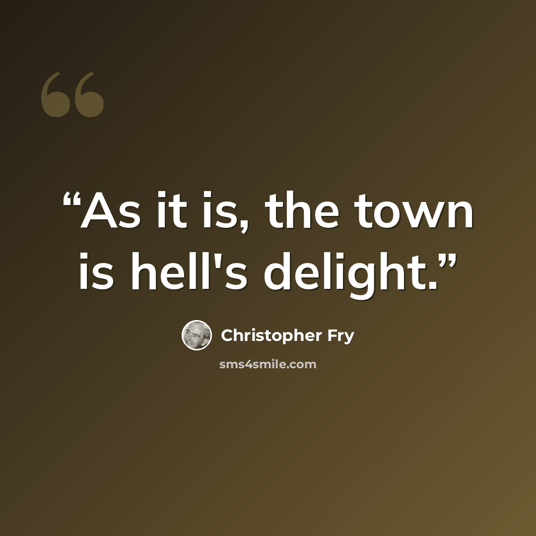 “As it is, the town is hell's delight.” quote by Christopher Fry