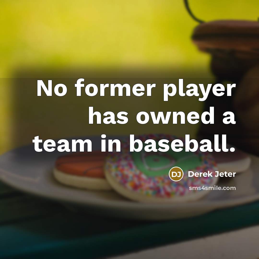 “No former player has owned a team in baseball.” quote by Derek Jeter