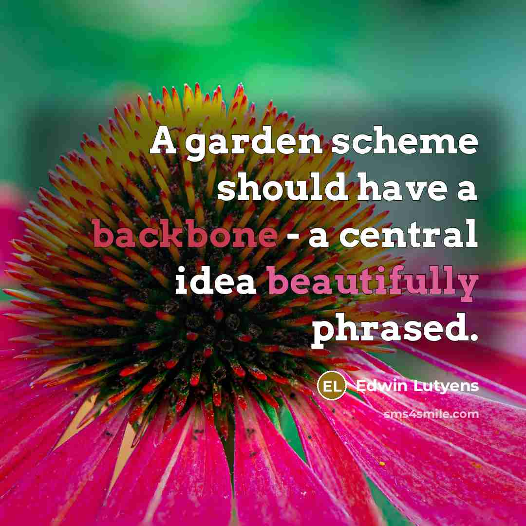 “A garden scheme should have a backbone - a central idea beautifully phrased.” quote by Edwin Lutyens
