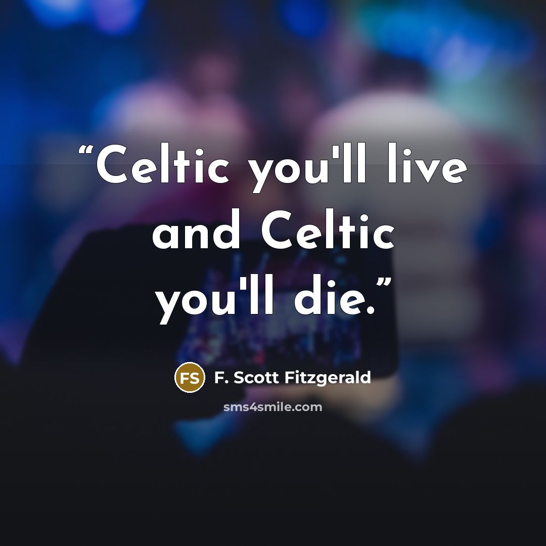 “Celtic you'll live and Celtic you'll die.” quote by F. Scott Fitzgerald