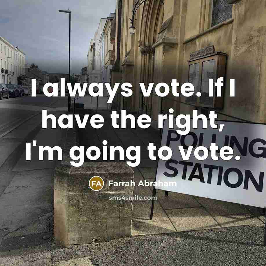 “I always vote. If I have the right, I'm going to vote.” quote by Farrah Abraham
