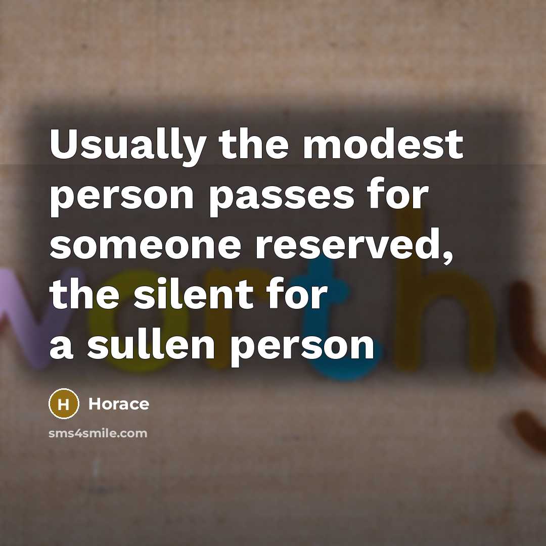 “Usually the modest person passes for someone reserved, the silent for a sullen person” quote by Horace