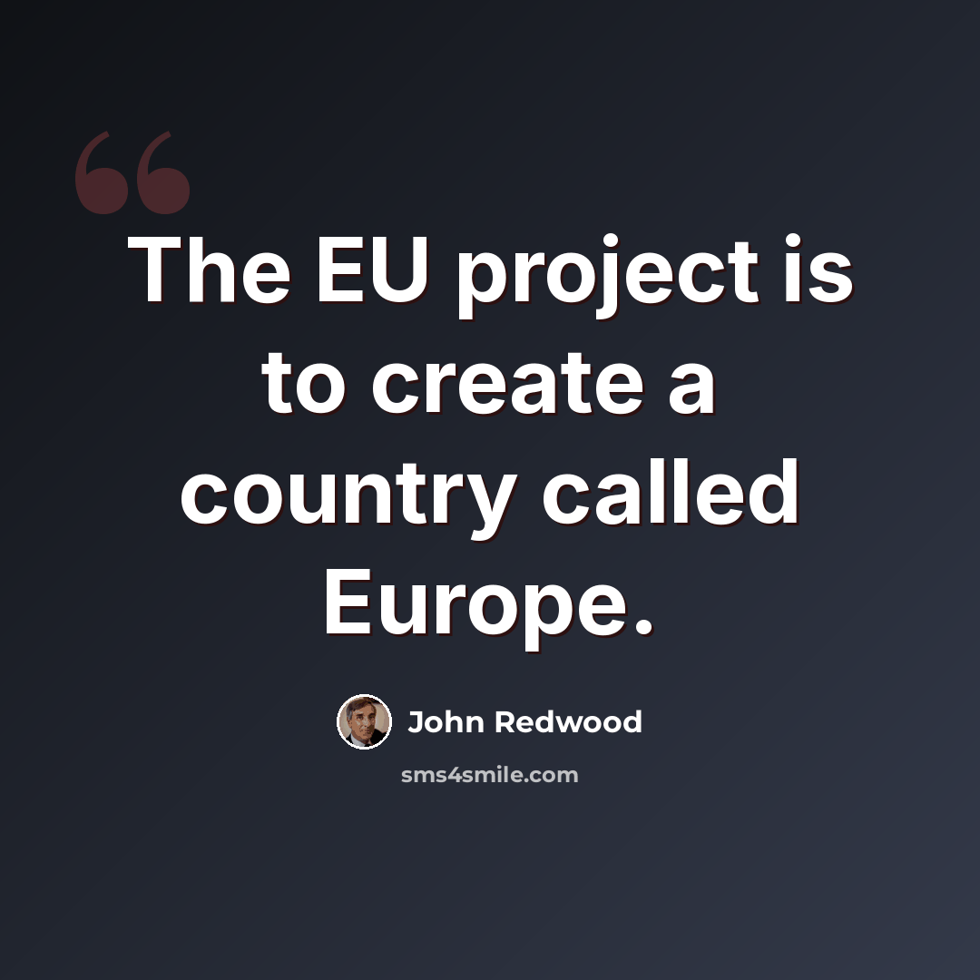 “The EU project is to create a country called Europe.” quote by John Redwood