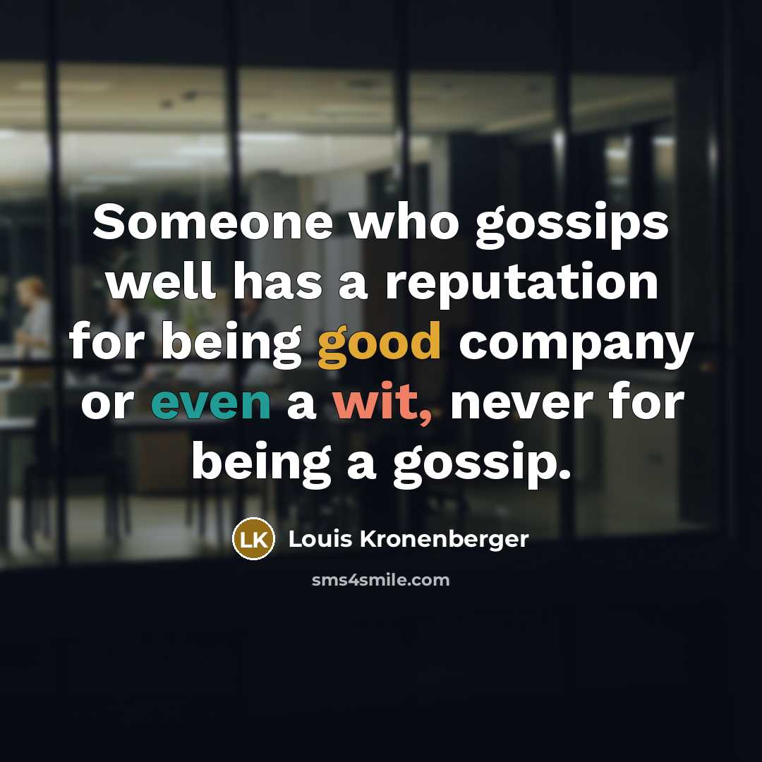 “Someone who gossips well has a reputation for being good company or even a wit, never for being a gossip.” quote by Louis Kronenberger