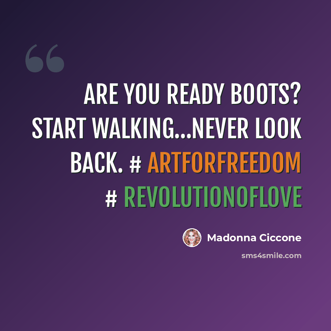 “Are you ready boots? Start Walking…never look back. #‎ artforfreedom #‎ revolutionoflove” quote by Madonna Ciccone