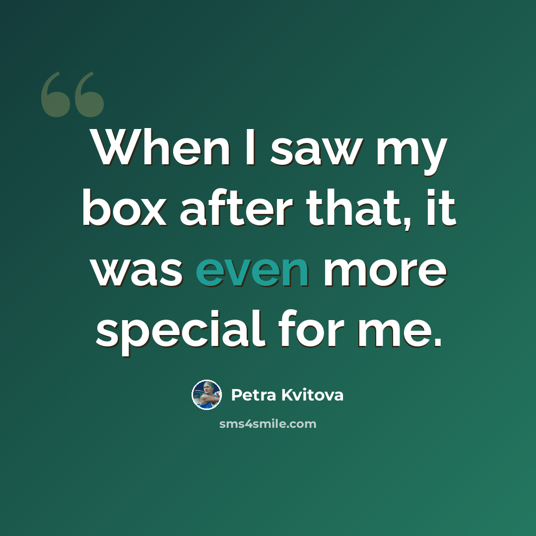 “When I saw my box after that, it was even more special for me.” quote by Petra Kvitova