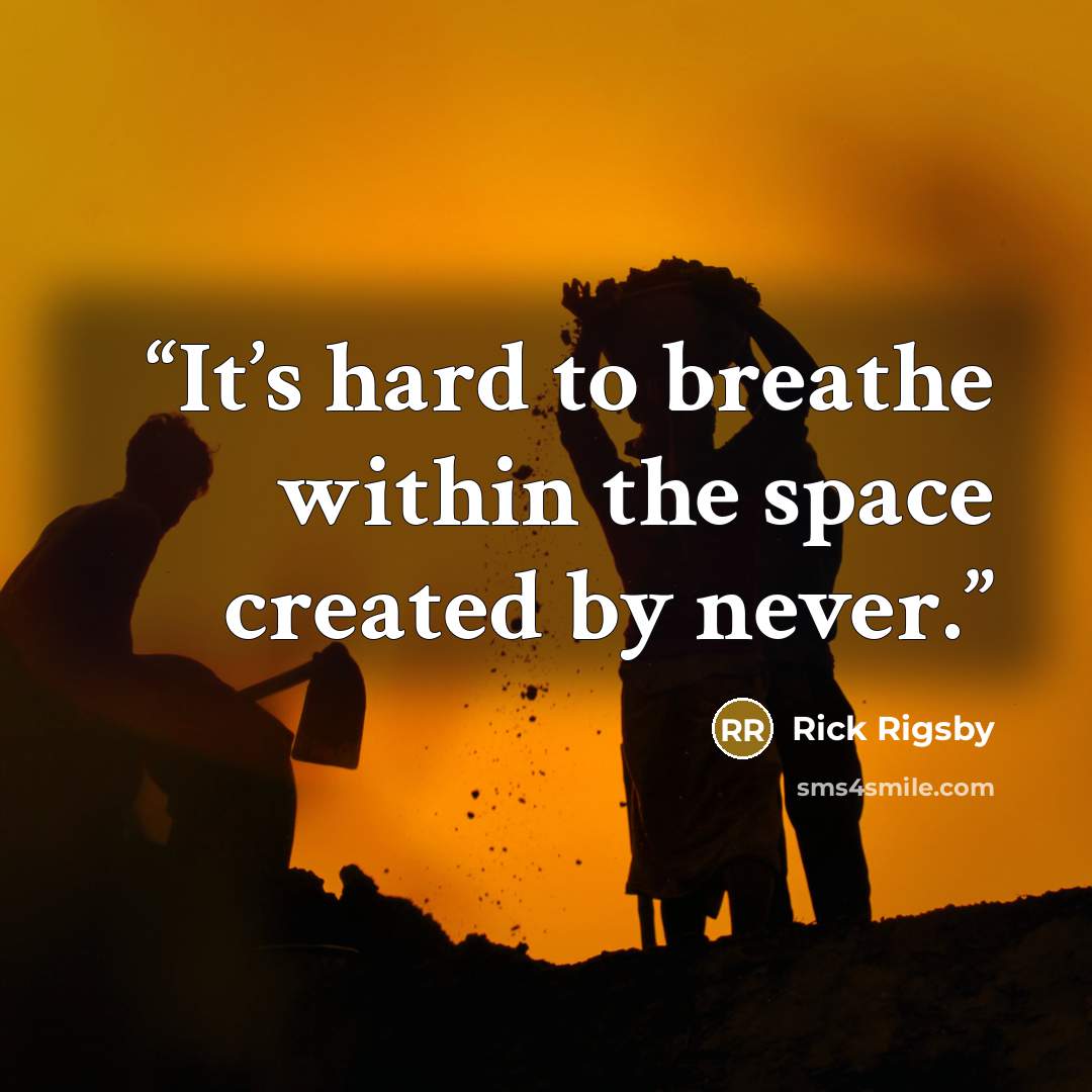 “It’s hard to breathe within the space created by never.” quote by Rick Rigsby