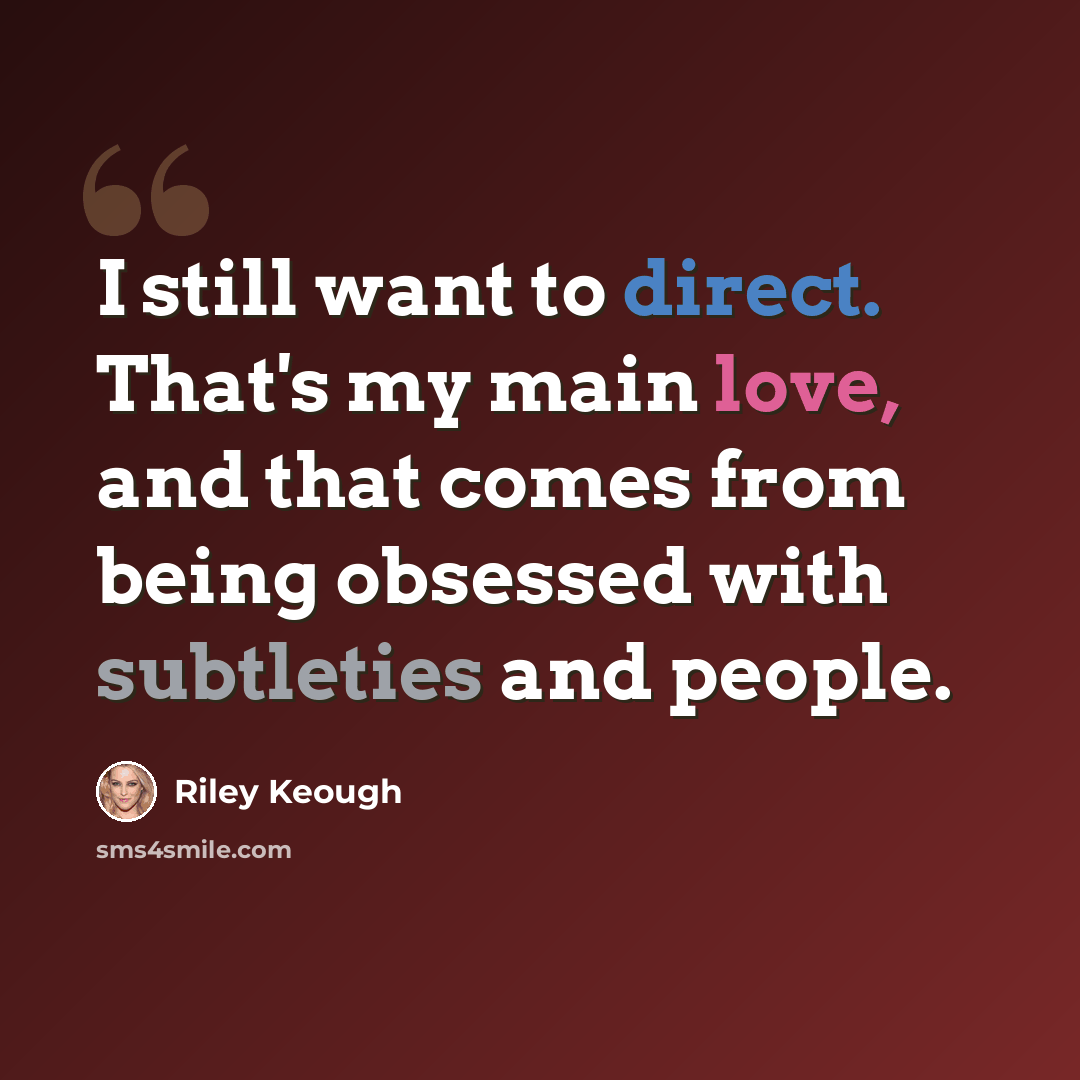 “I still want to direct. That's my main love, and that comes from being obsessed with subtleties and people.” quote by Riley Keough