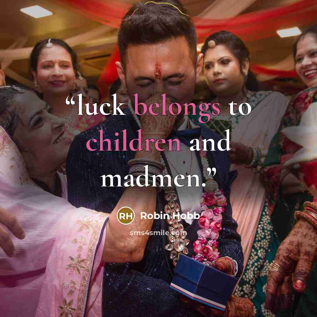 “luck belongs to children and madmen.” quote by Robin Hobb
