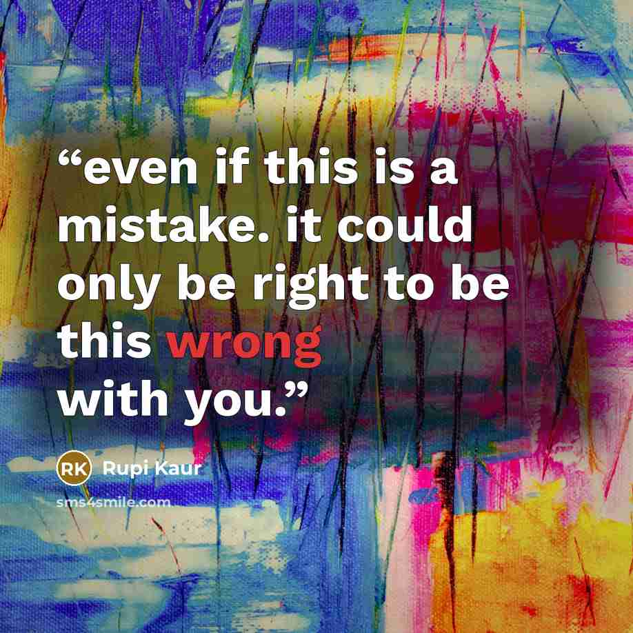 “even if this is a mistake. it could only be right to be this wrong with you.” quote by Rupi Kaur