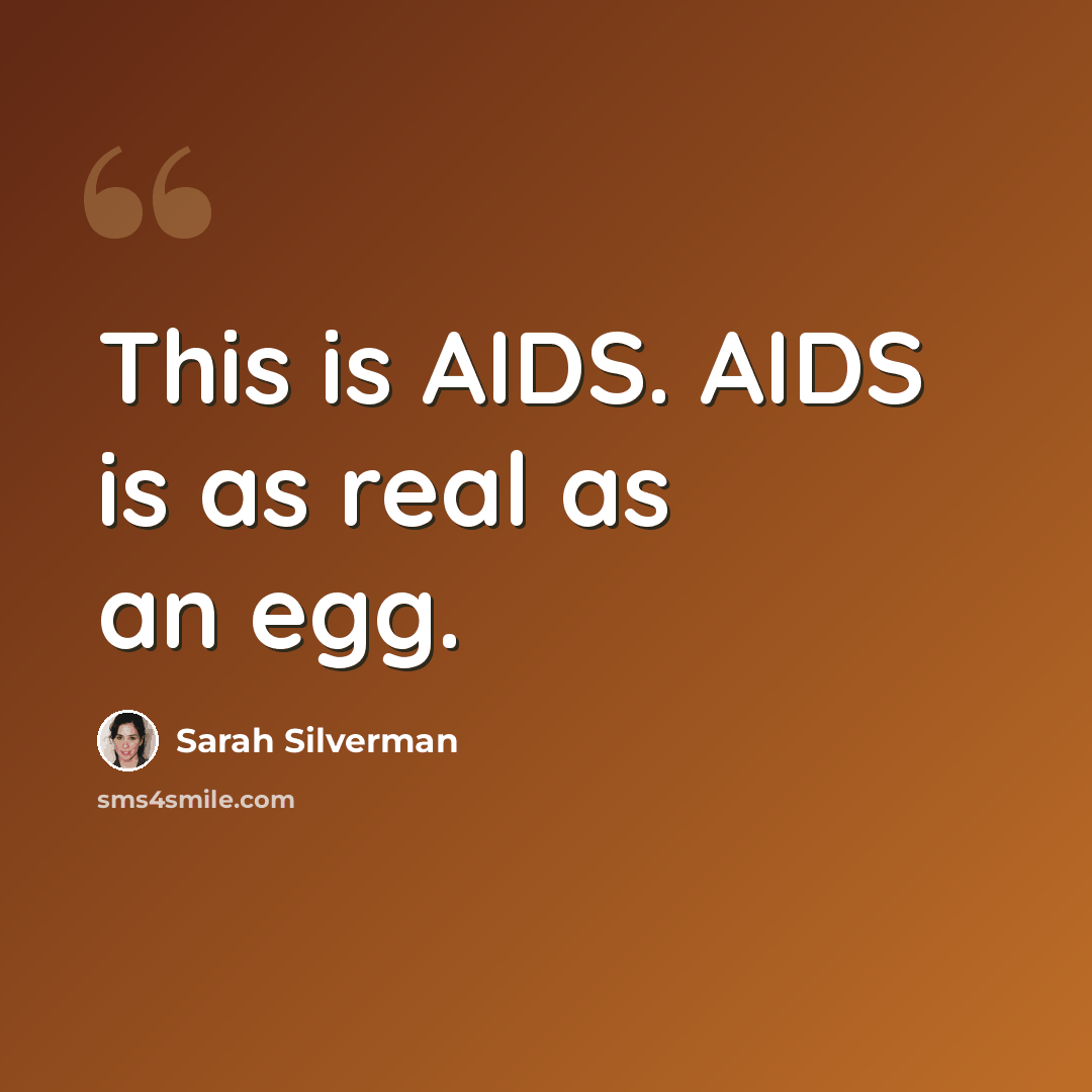 “This is AIDS. AIDS is as real as an egg.” quote by Sarah Silverman