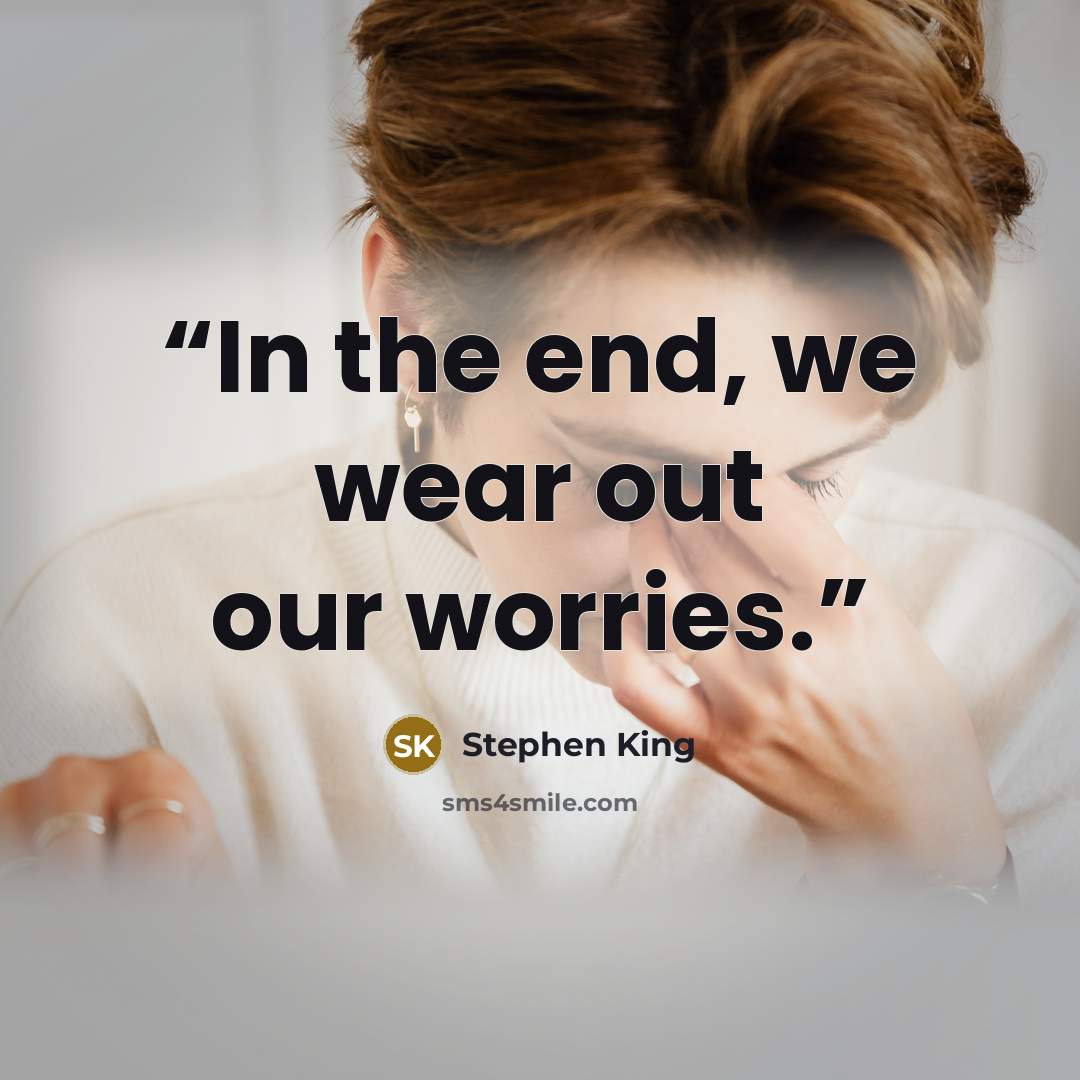 “In the end, we wear out our worries.” quote by Stephen King